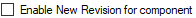 12. Enable New Revision for component